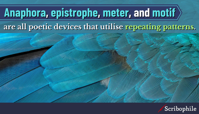 Anaphora, epistrophe, meter, and motif are all poetic devices that utilise repeating patterns.
