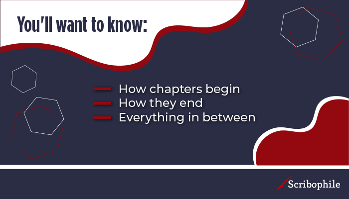 You’ll want to know how chapters begin, how they end, and everything in between.