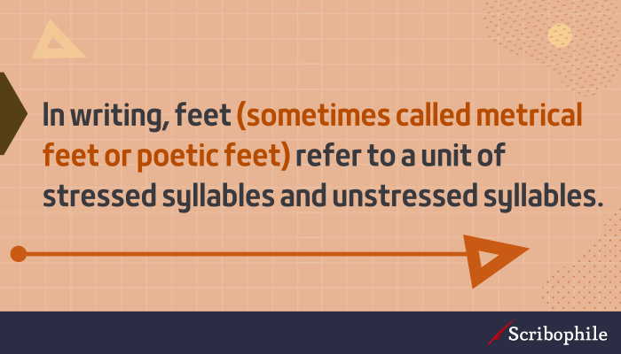 In writing, feet (sometimes called metrical feet or poetic feet) refer to a unit of stressed syllables and unstressed syllables.