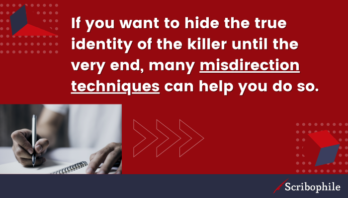 If you want to hide the true identity of the killer until the very end, many misdirection techniques can help you do so.