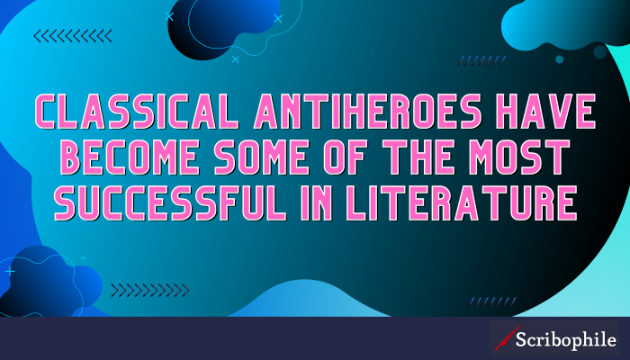 Classical antiheroes have become some of the most successful in literature