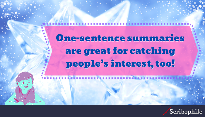 One-sentence summaries are great for catching people’s interest, too!