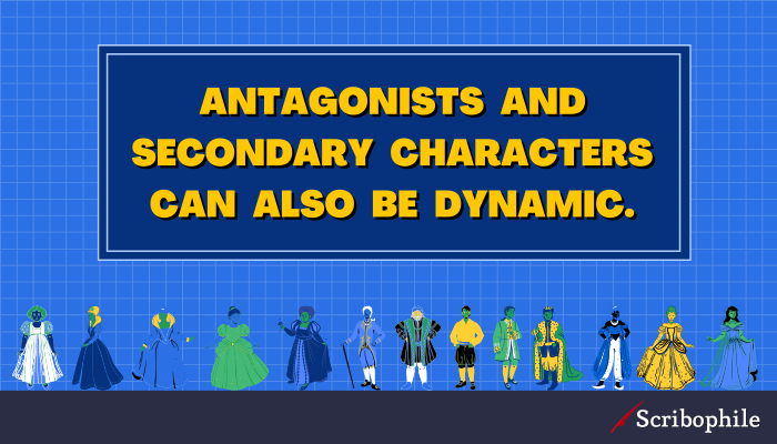 Antagonists and secondary characters can also be dynamic.