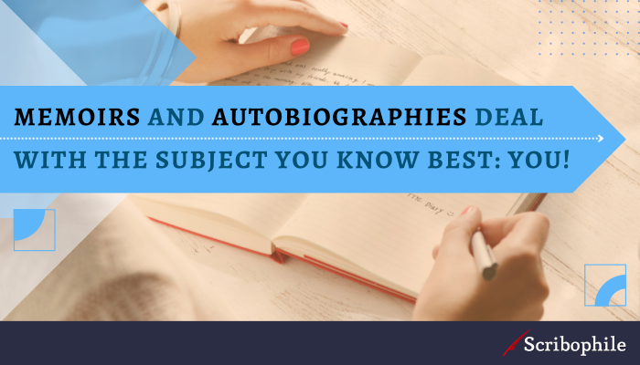 Memoirs and autobiographies deal with the subject you know best: you!