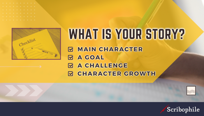 What is Your Story? Main character; A goal; A challenge; Character growth