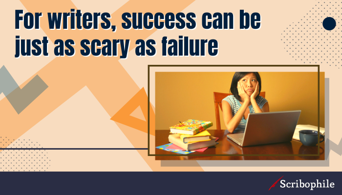 For writers, success can be just as scary as failure
