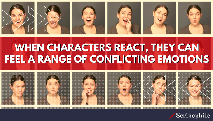 When characters react, they can feel a range of conflicting emotions