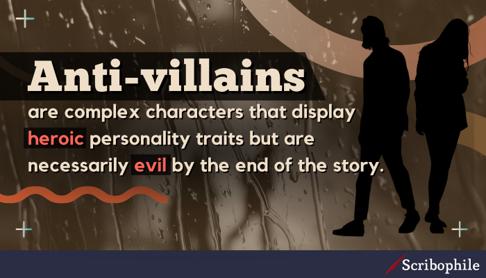 Anti-villains are complex characters that display heroic personality traits but are necessarily evil by the end of the story.