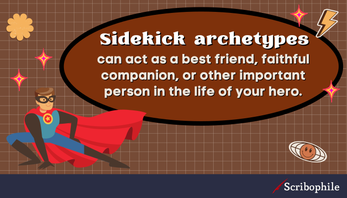 Sidekick archetypes can act as a best friend, faithful companion, or other important person in the life of your hero.