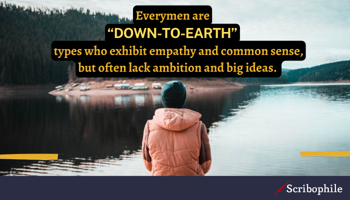 Everymen are “down-to-earth” types who exhibit empathy and common sense, but often lack ambition and big ideas.