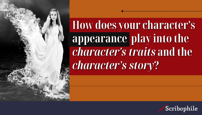 How does your character’s appearance play into the character’s traits and the character’s story? 