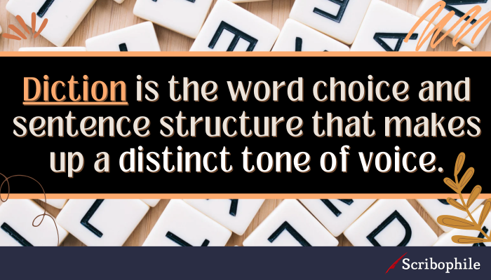 Diction is the word choice and sentence structure that makes up a distinct tone of voice.