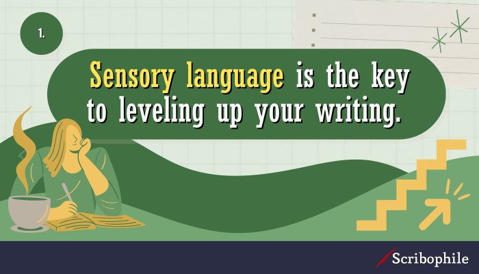 Sensory language is they key to leveling up your writing. 