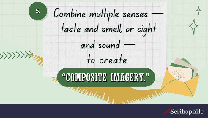 Combine multiple senses—taste and smell, or sight and sound—to create “composite imagery.”
