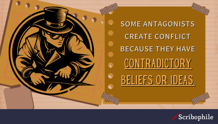 Some antagonists create conflict because they have contradictory beliefs or ideas. 