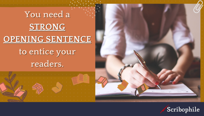 You need a strong opening sentence to entice your readers.
