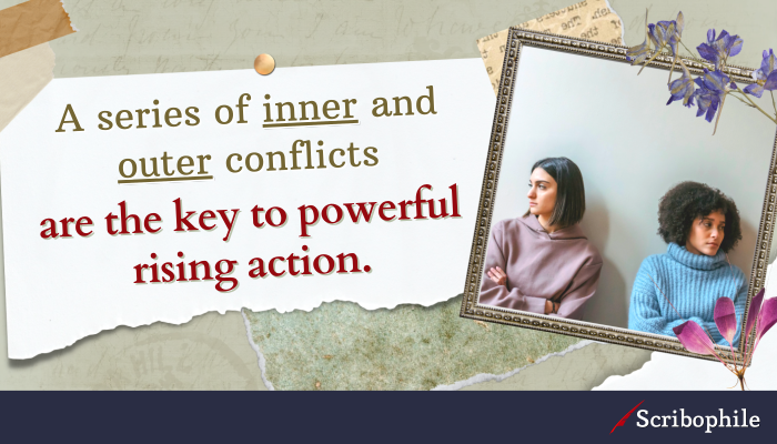 A series of inner and outer conflicts are the key to powerful rising action.