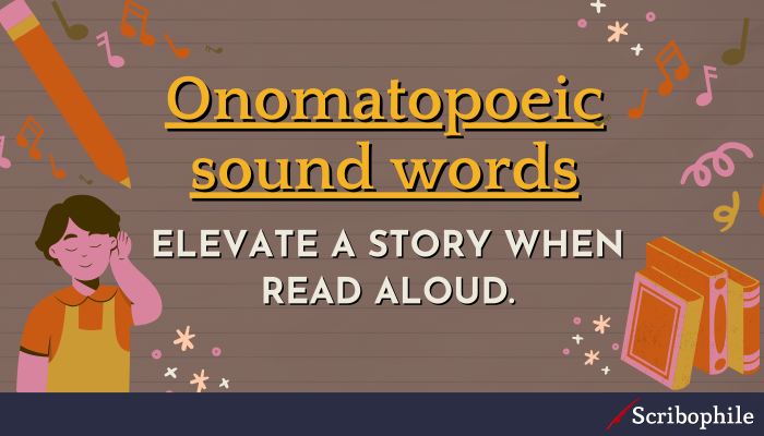 Onomatopoeic sound words elevate a story when read aloud.