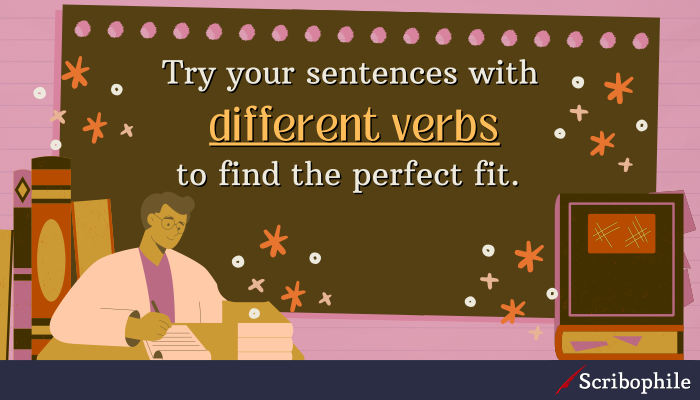 Try your sentences with different verbs to find the perfect fit.