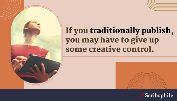 If you traditionally publish, you may have to give up some creative control.