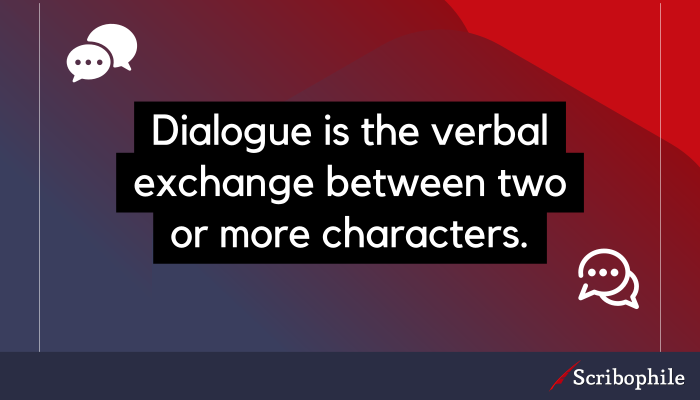 Dialogue is the verbal exchange between two or more characters.