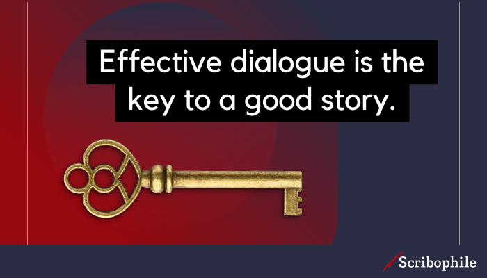 Effective dialogue is the key to a good story.