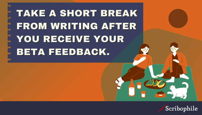 Take a short break from writing after you receive your beta feedback.