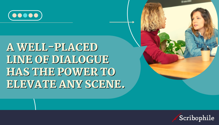 A well-placed line of dialogue has the power to elevate any scene.