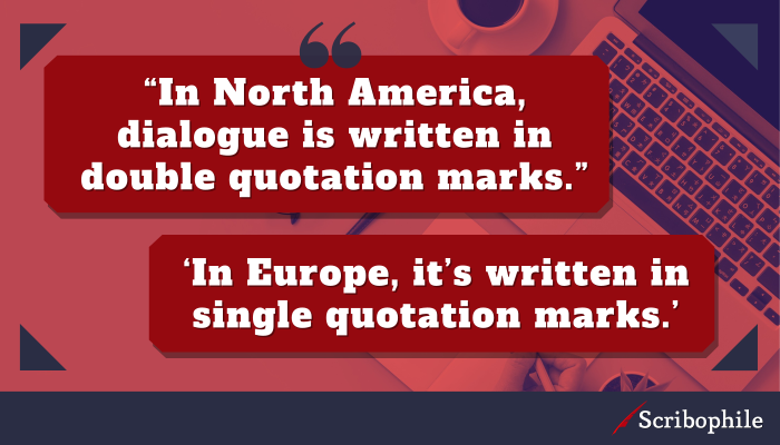 “In North America, dialogue is written in double quotation marks.” ‘In Europe, it’s written in single quotation marks.’