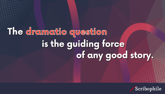 The dramatic question is the guiding force of any good story.