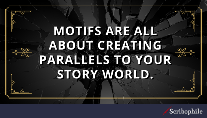 Motifs are all about creating parallels to your story world.