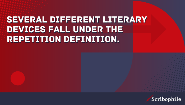 Several different literary devices fall under the repetition definition.
