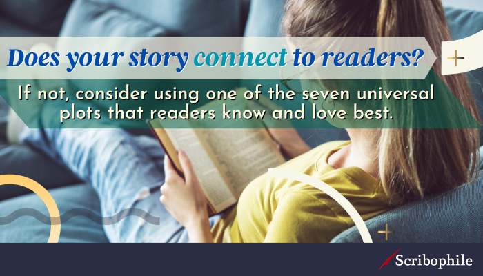 Does your story connect to readers? If not, consider using one of the seven universal plots that readers know and love best.