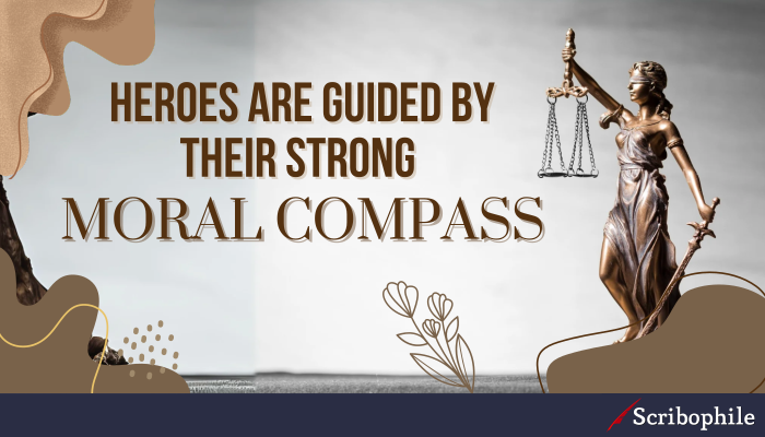 Heroes are guided by their strong moral compass