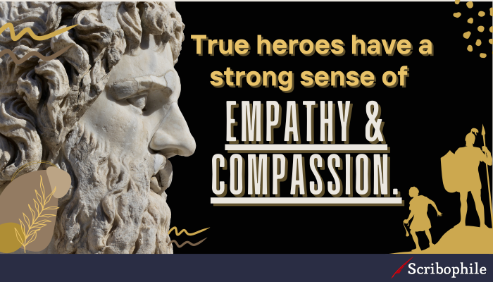 True heroes have a strong sense of empathy and compassion.