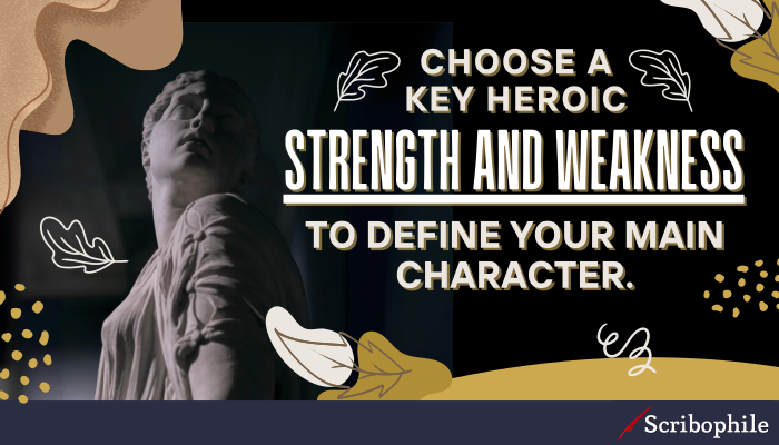 Choose a key heroic strength and weakness to define your main character.