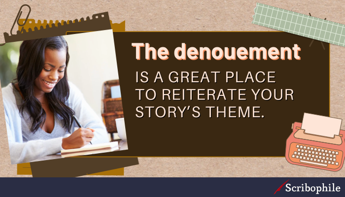 The dénouement is a great place to reiterate your story’s theme.