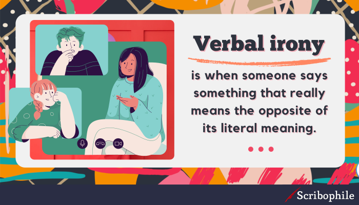 Verbal irony is when someone says something that really means the opposite of its literal meaning.