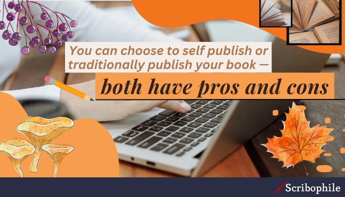 You can choose to self publish or traditionally publish your book—both have pros and cons