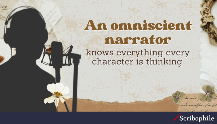 An omniscient narrator knows everything every character is thinking.