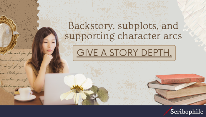 Backstory, subplots, and supporting character arcs give a story depth. 