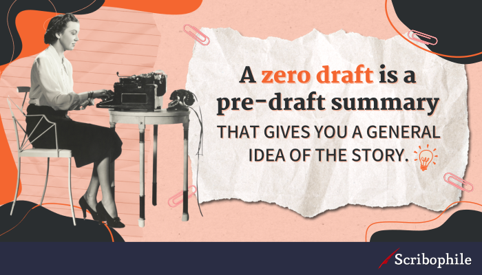 A zero draft is a pre-draft summary that gives you a general idea of the story.