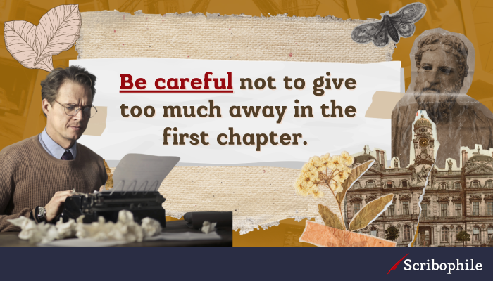 Be careful not to give too much away in the first chapter. 