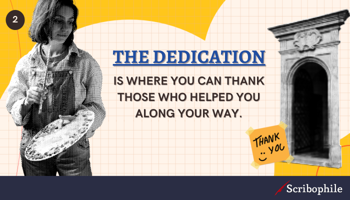 The dedication is where you can thank those who helped you along your way.